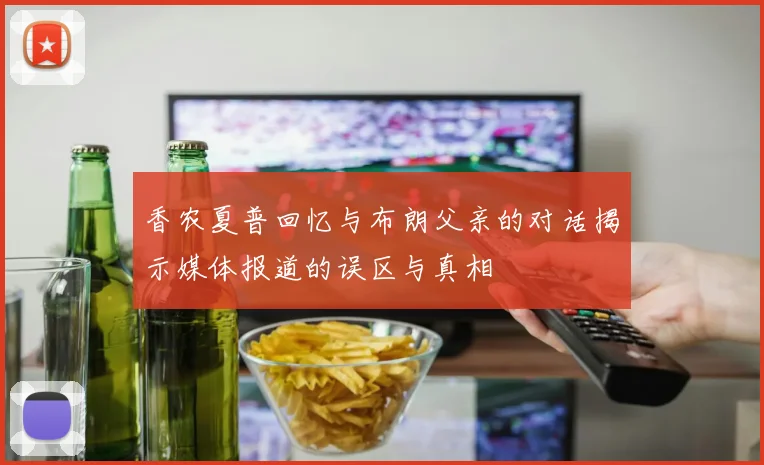 香农夏普回忆与布朗父亲的对话揭示媒体报道的误区与真相